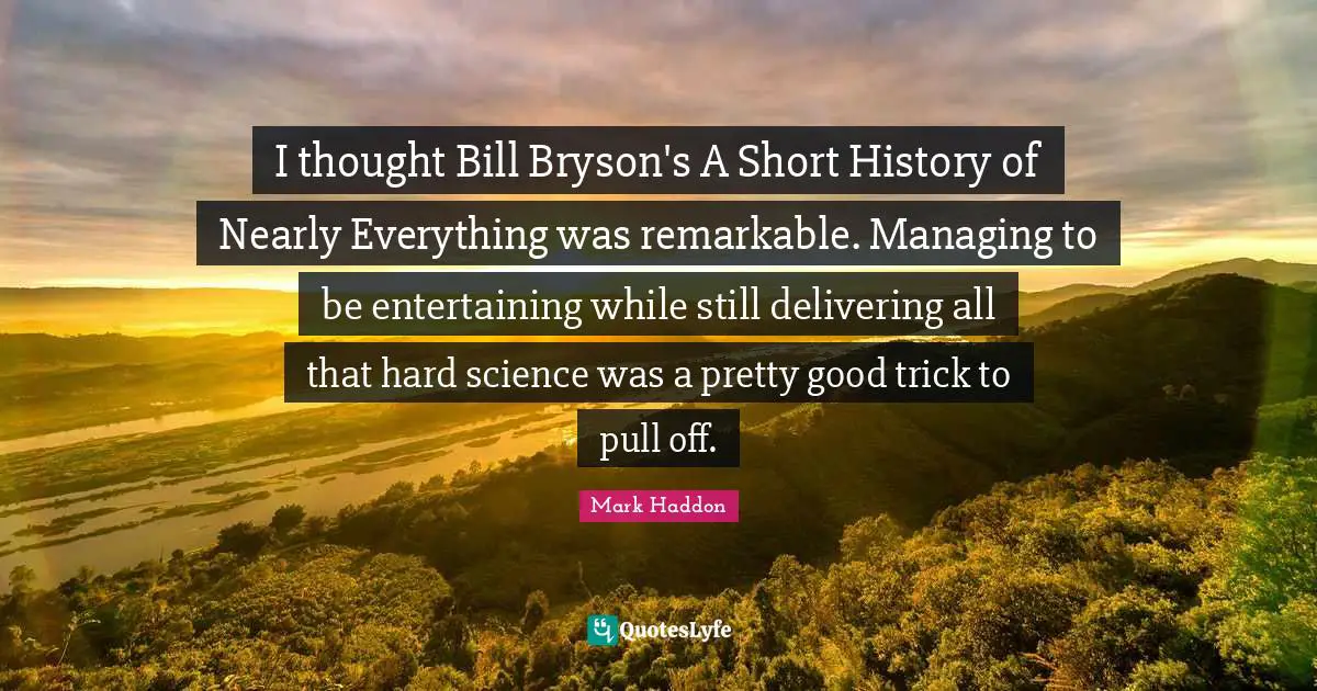 I thought Bill Bryson's A Short History of Nearly Everything was remarkable. Managing to be entertaining while still delivering all that hard science was a pretty good trick to pull off.