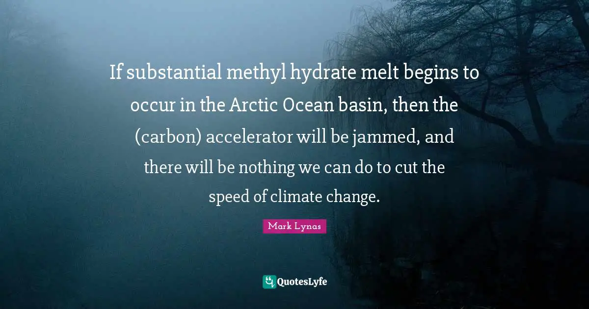 If substantial methyl hydrate melt begins to occur in the Arctic Ocean basin, then the (carbon) accelerator will be jammed, and there will be nothing we can do to cut the speed of climate change.