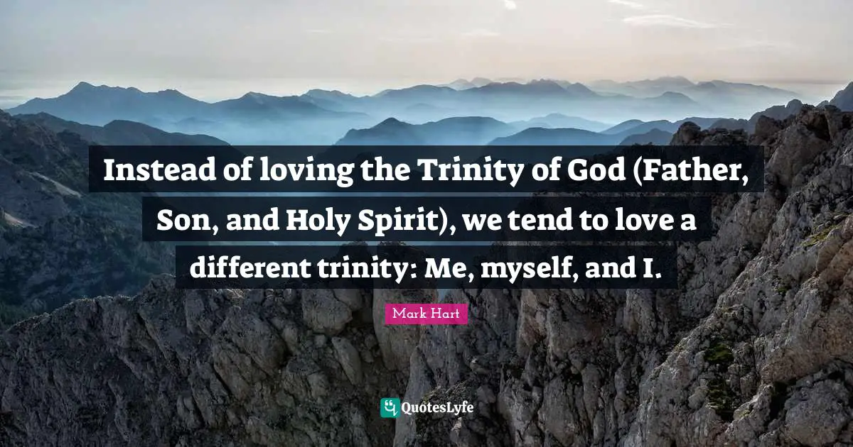 Instead of loving the Trinity of God (Father, Son, and Holy Spirit), we tend to love a different trinity: Me, myself, and I.