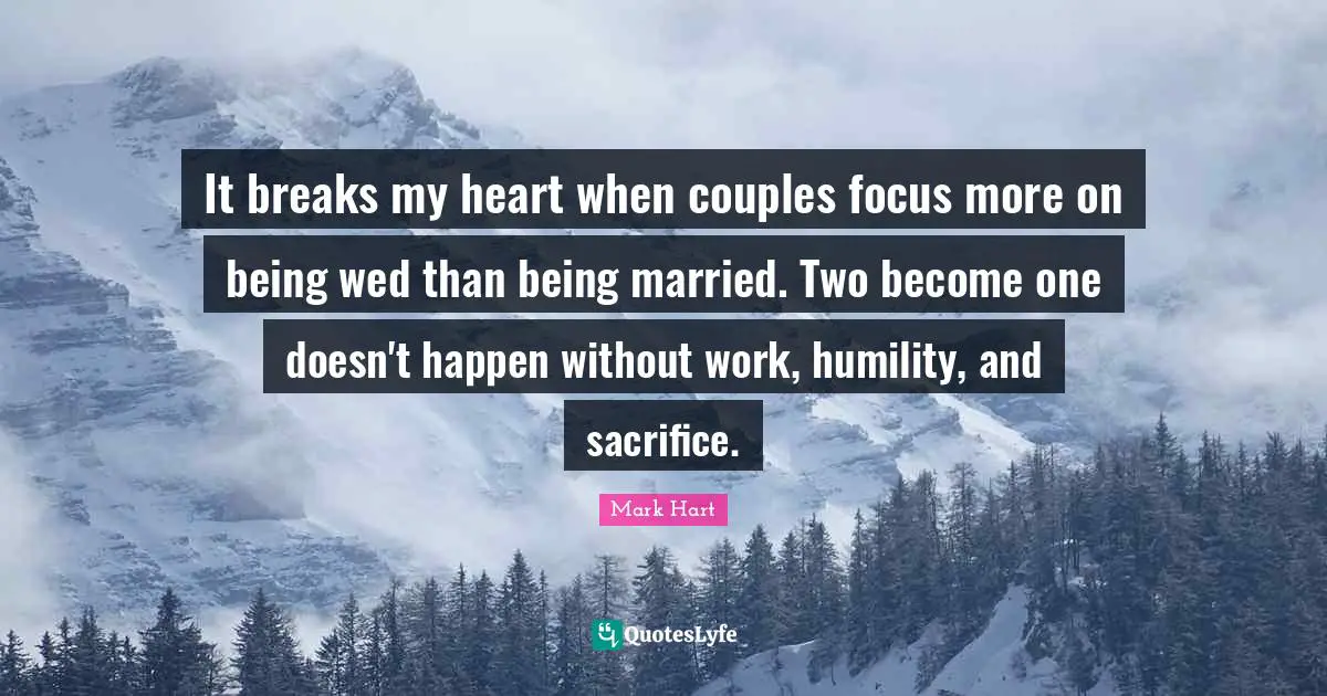 It breaks my heart when couples focus more on being wed than being married. Two become one doesn't happen without work, humility, and sacrifice.