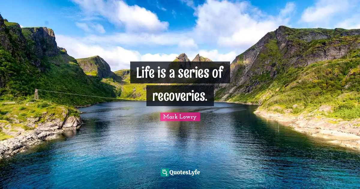 Series Quotes: "Life is a series of recoveries."