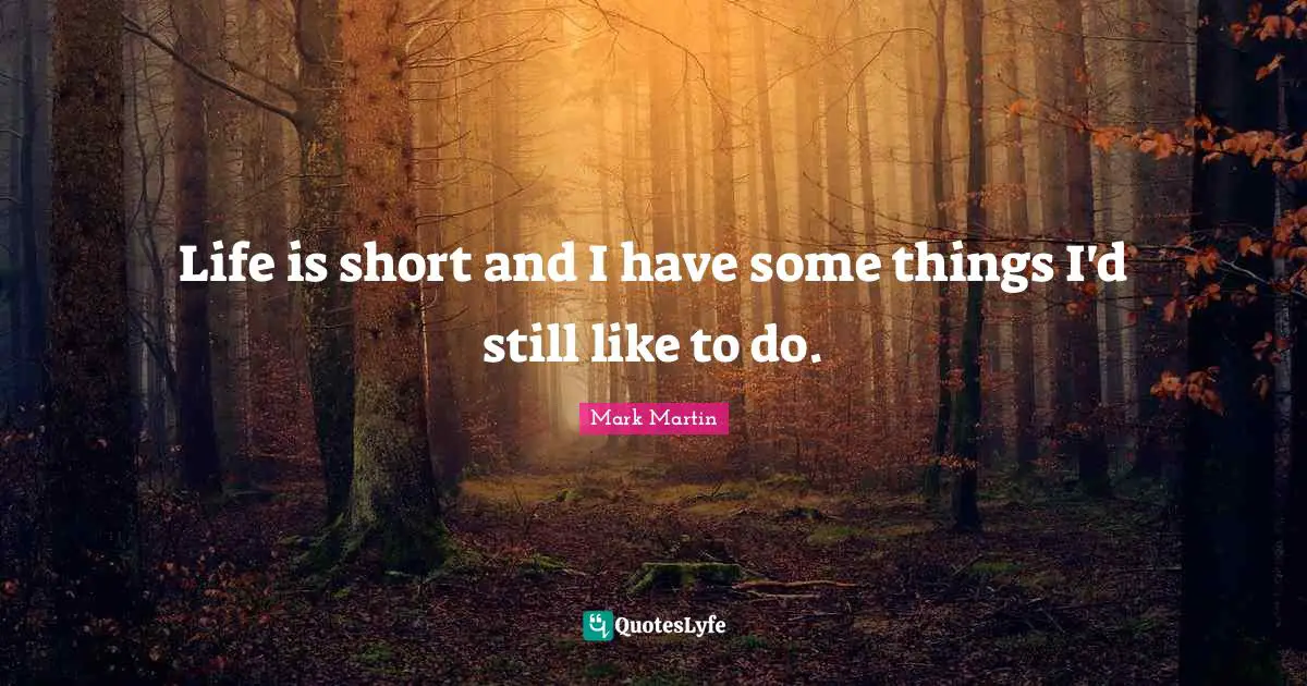 Life is short and I have some things I'd still like to do.