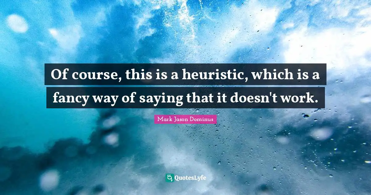 Of course, this is a heuristic, which is a fancy way of saying that it doesn't work.