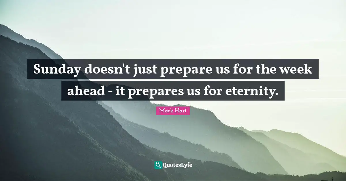 Sunday doesn't just prepare us for the week ahead - it prepares us for eternity.