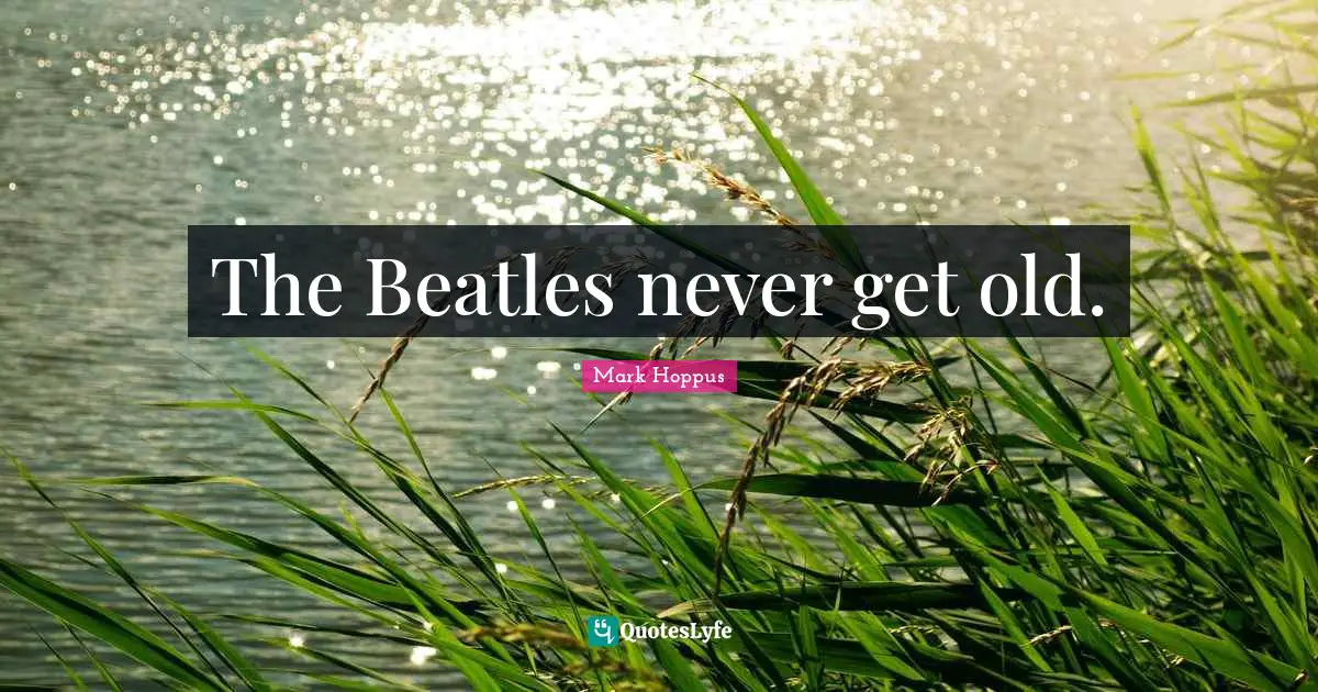 The Beatles never get old.
