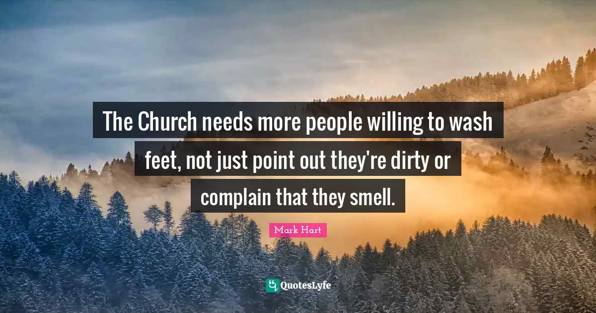The Church needs more people willing to wash feet, not just point out they're dirty or complain that they smell.