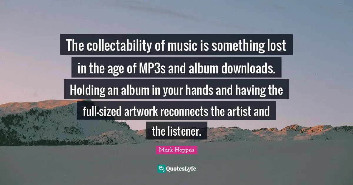 The collectability of music is something lost in the age of MP3s and album downloads. Holding an album in your hands and having the full-sized artwork reconnects the artist and the listener.