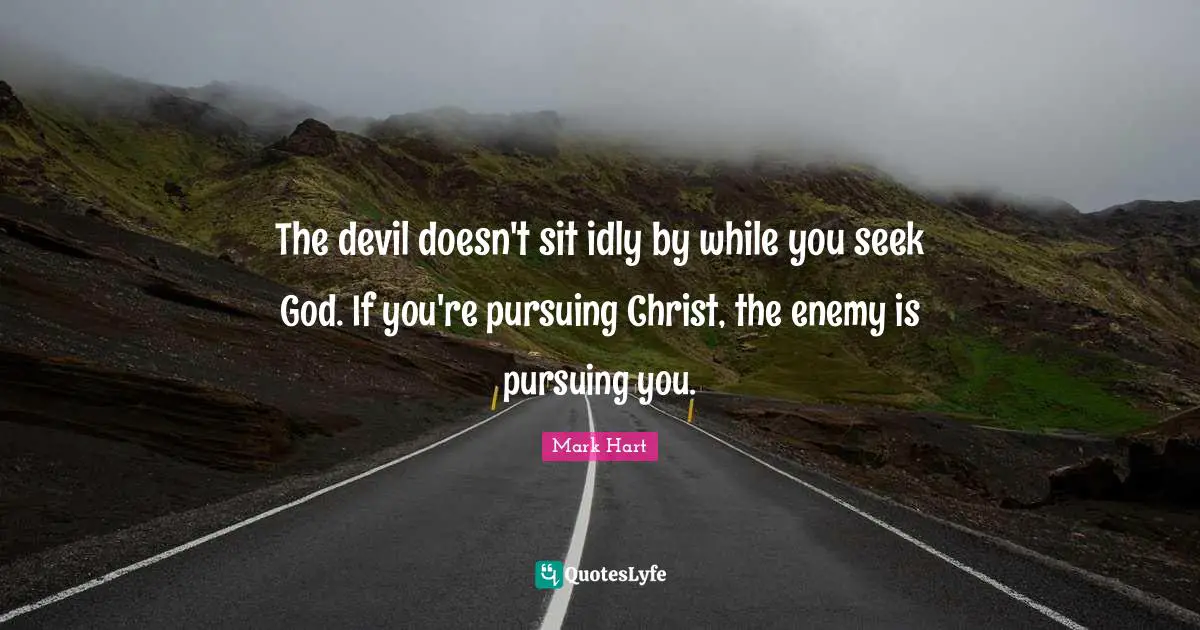 The devil doesn't sit idly by while you seek God. If you're pursuing Christ, the enemy is pursuing you.