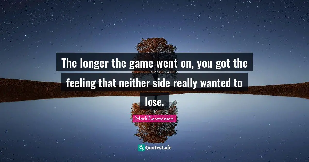 The longer the game went on, you got the feeling that neither side really wanted to lose.