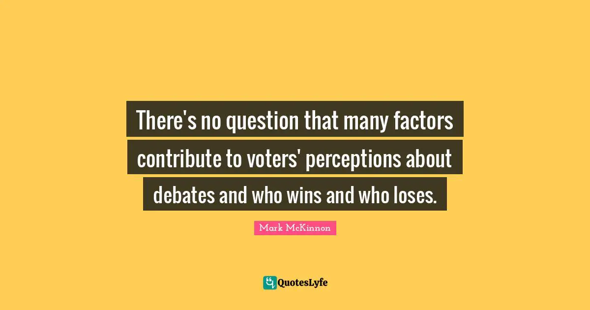 There's no question that many factors contribute to voters' perceptions about debates and who wins and who loses.