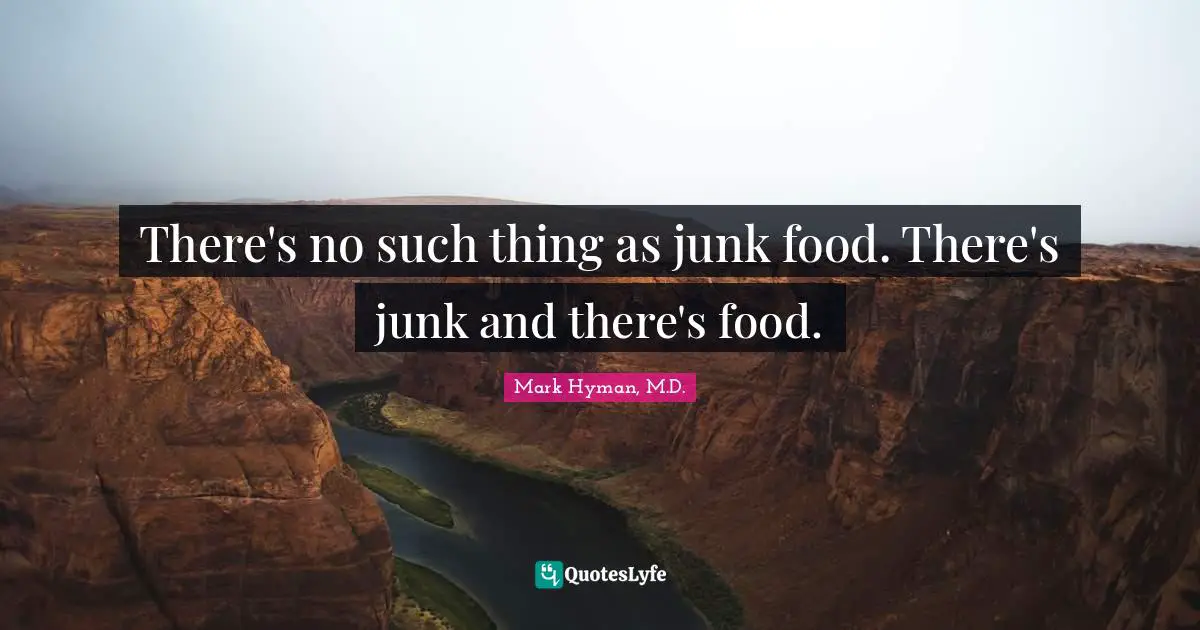There's no such thing as junk food. There's junk and there's food.