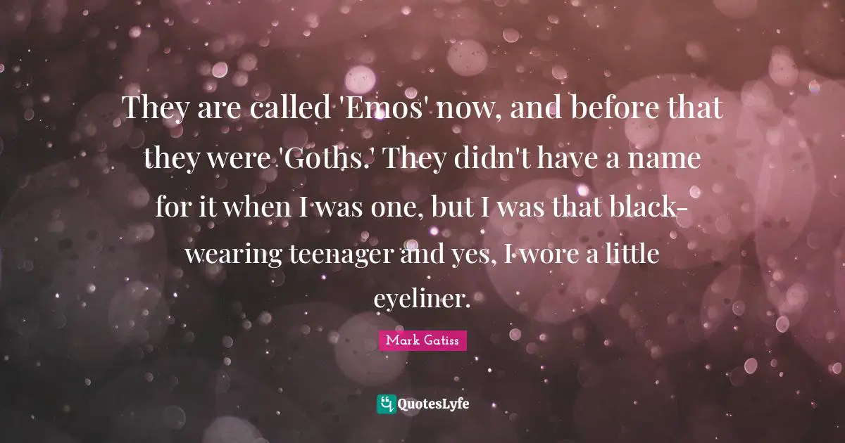 They are called 'Emos' now, and before that they were 'Goths.' They didn't have a name for it when I was one, but I was that black-wearing teenager and yes, I wore a little eyeliner.