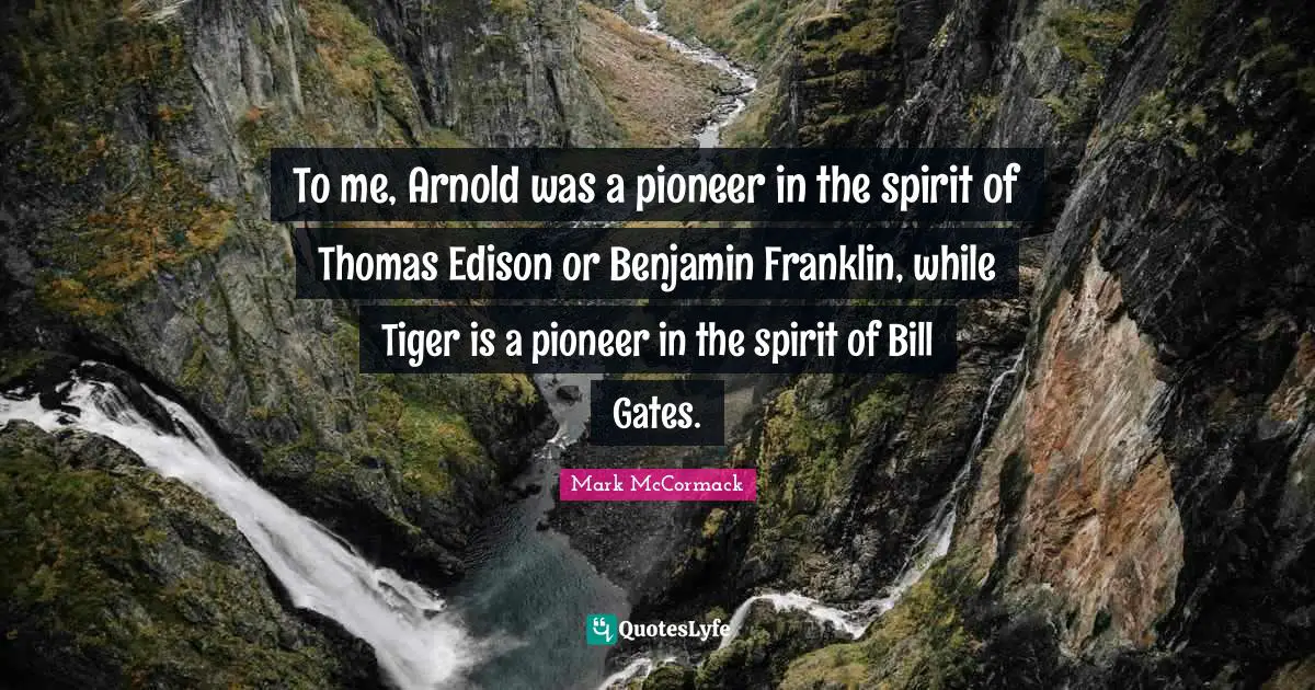 To me, Arnold was a pioneer in the spirit of Thomas Edison or Benjamin Franklin, while Tiger is a pioneer in the spirit of Bill Gates.