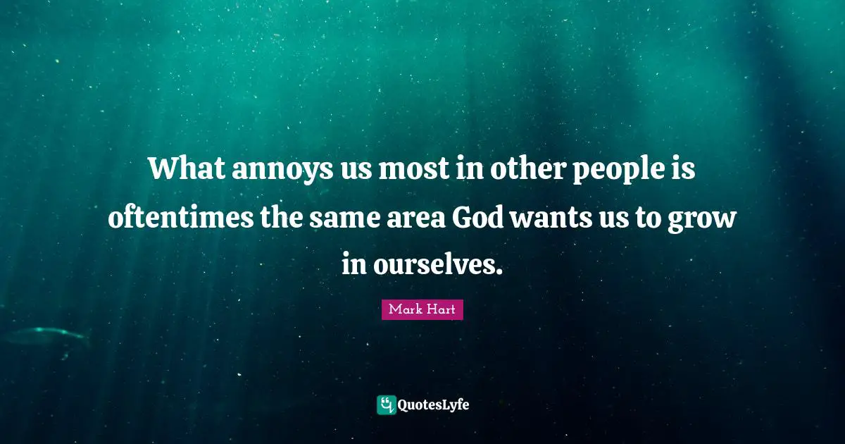 What annoys us most in other people is oftentimes the same area God wants us to grow in ourselves.