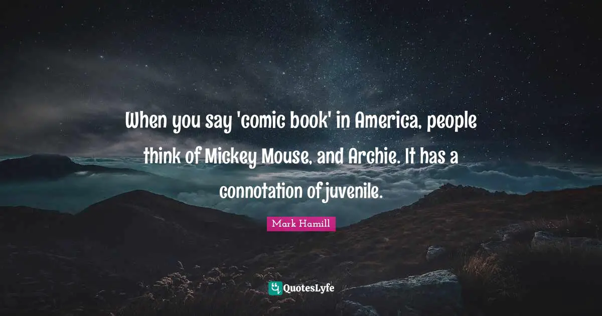 When you say 'comic book' in America, people think of Mickey Mouse, and Archie. It has a connotation of juvenile.