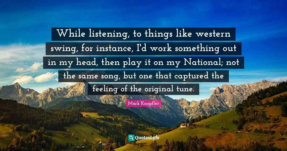 While listening, to things like western swing, for instance, I'd work something out in my head, then play it on my National; not the same song, but one that captured the feeling of the original tune.