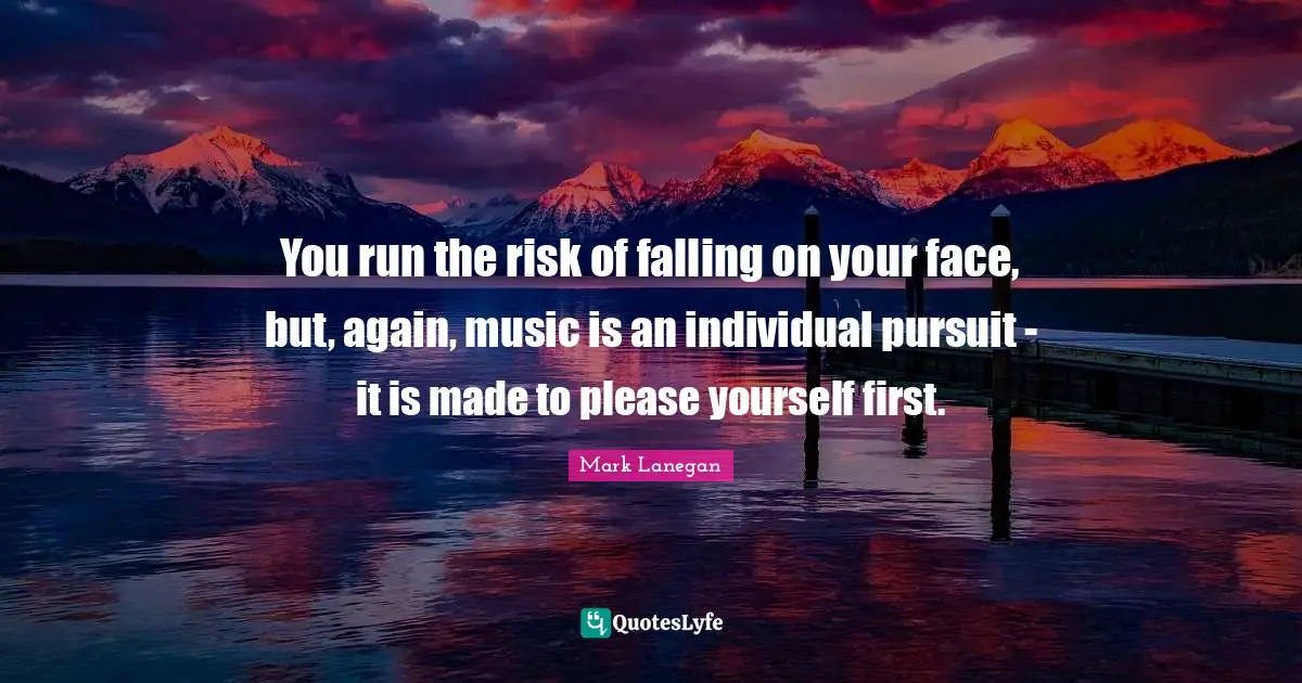 You run the risk of falling on your face, but, again, music is an individual pursuit - it is made to please yourself first.