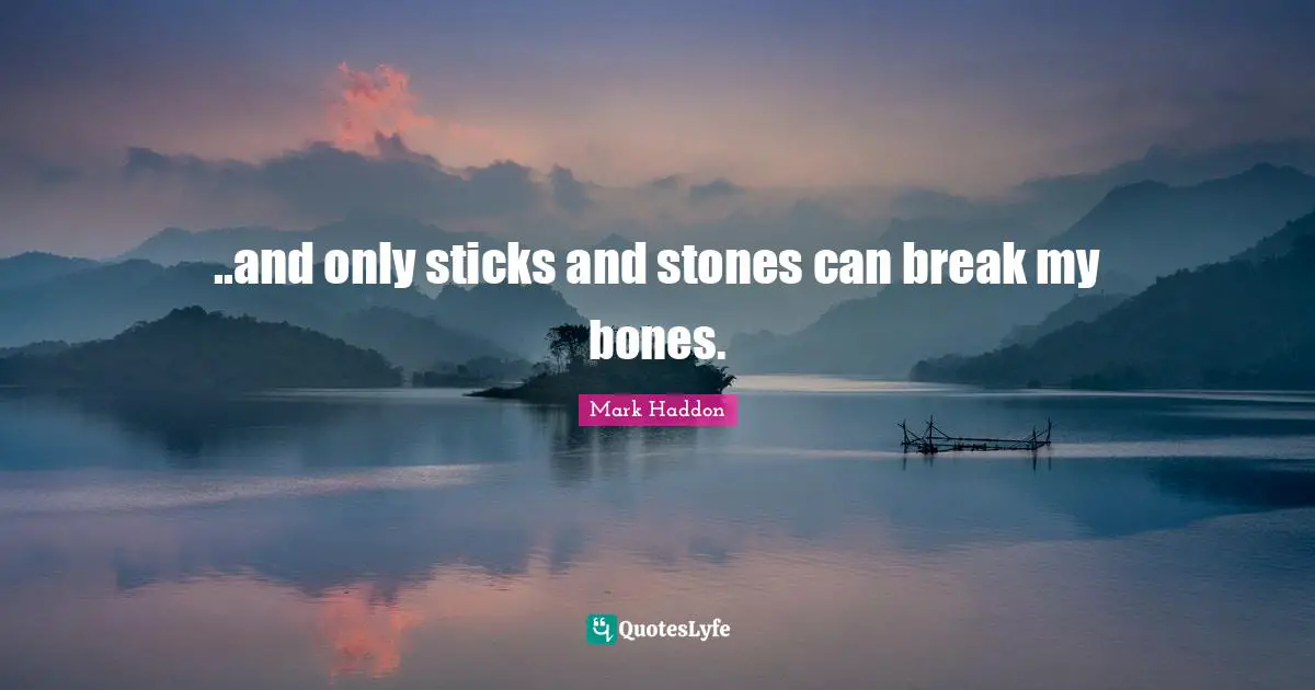 ..and only sticks and stones can break my bones.