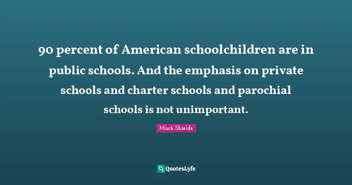 Charter Quotes: "90 percent of American schoolchildren are in public schools. And the emphasis on private schools and charter schools and parochial schools is not unimportant."