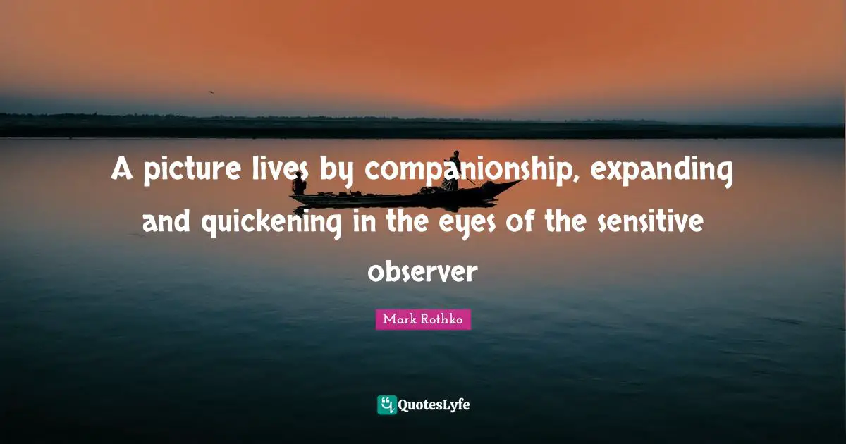A picture lives by companionship, expanding and quickening in the eyes of the sensitive observer