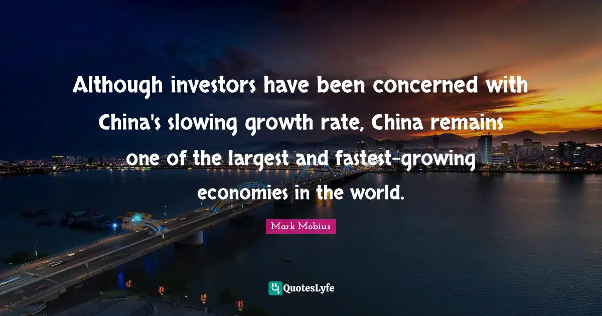 Although investors have been concerned with China's slowing growth rate, China remains one of the largest and fastest-growing economies in the world.