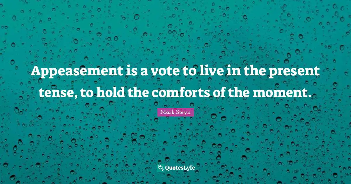 Live In The Present Quotes: "Appeasement is a vote to live in the present tense, to hold the comforts of the moment."