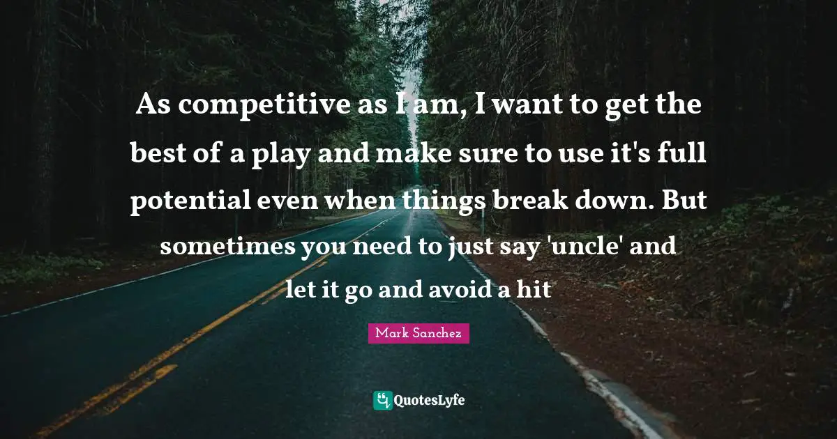 As competitive as I am, I want to get the best of a play and make sure to use it's full potential even when things break down. But sometimes you need to just say 'uncle' and let it go and avoid a hit