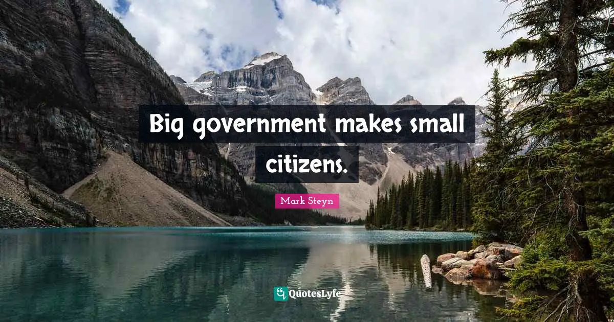 Big government makes small citizens.