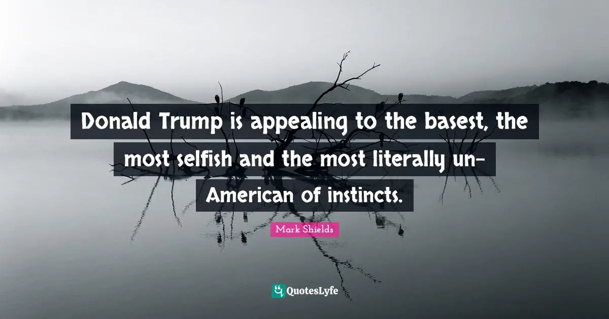 Donald Trump is appealing to the basest, the most selfish and the most literally un-American of instincts.