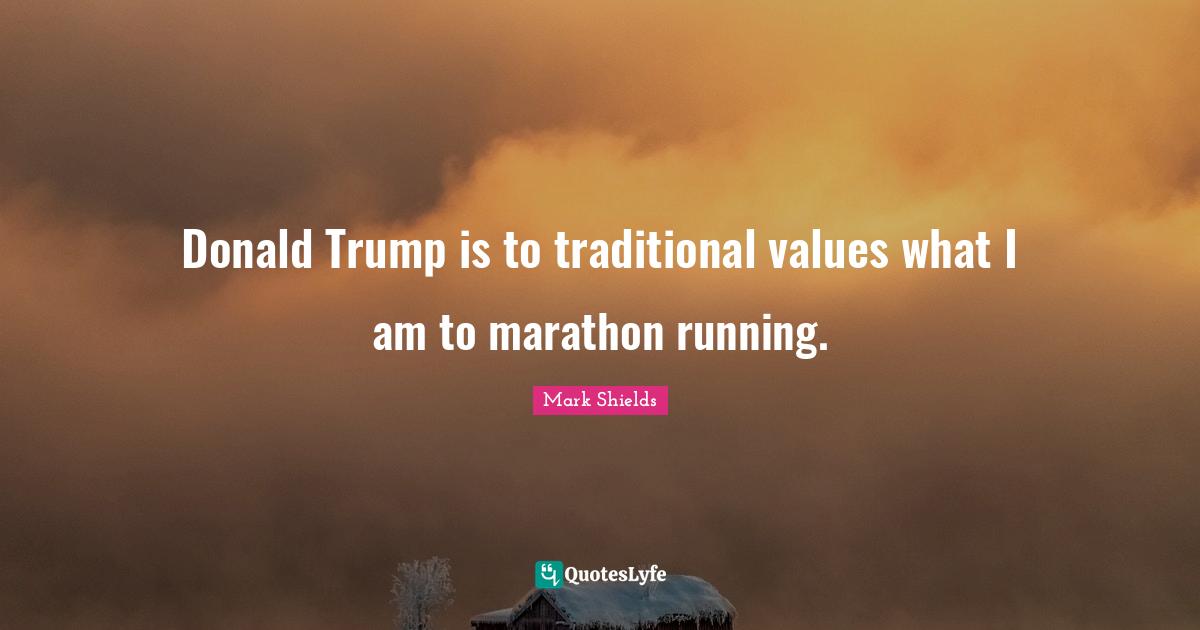 Donald Trump is to traditional values what I am to marathon running.