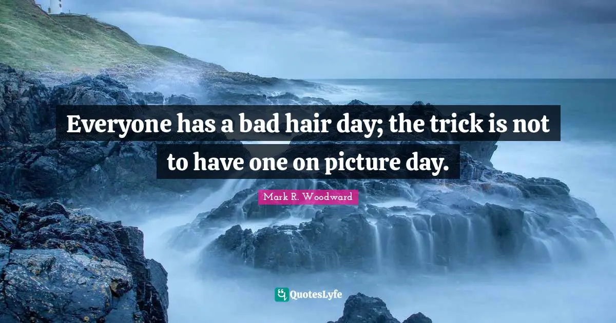 Everyone has a bad hair day; the trick is not to have one on picture day.