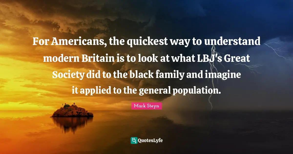 For Americans, the quickest way to understand modern Britain is to look at what LBJ's Great Society did to the black family and imagine it applied to the general population.