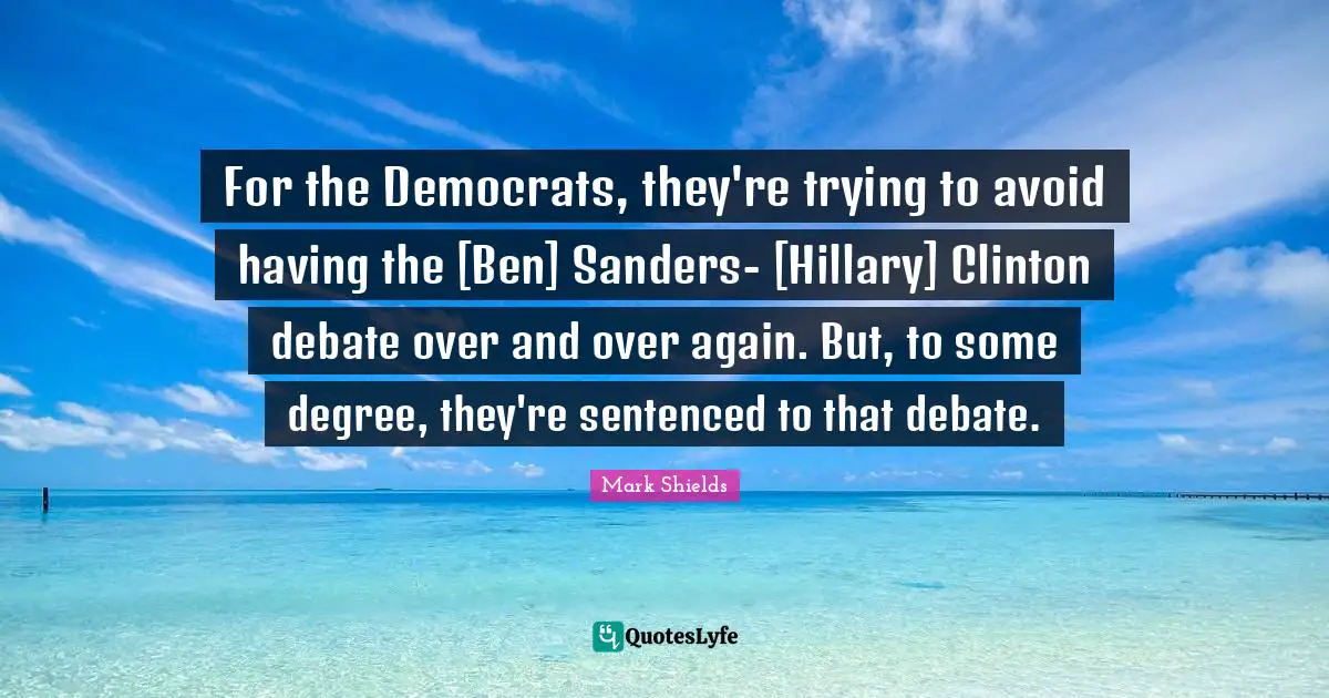 For the Democrats, they're trying to avoid having the [Ben] Sanders- [Hillary] Clinton debate over and over again. But, to some degree, they're sentenced to that debate.