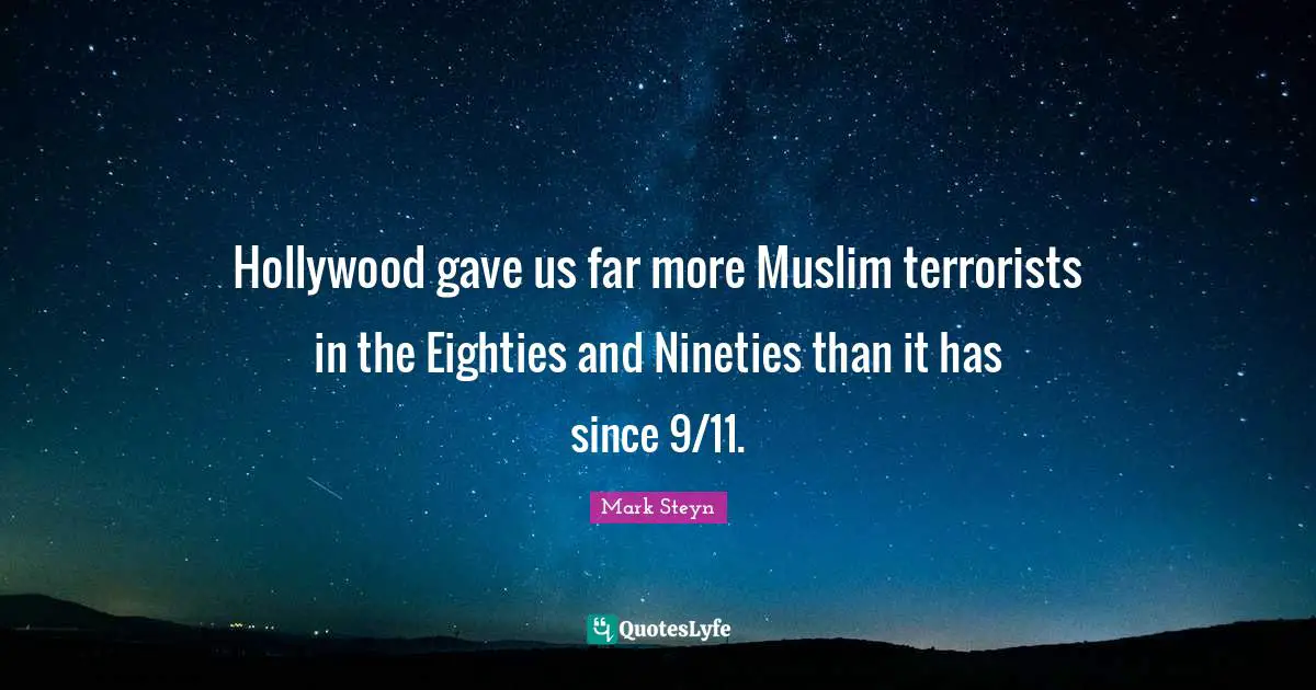 Mark Steyn Quotes: "Hollywood gave us far more Muslim terrorists in the Eighties and Nineties than it has since 9/11."