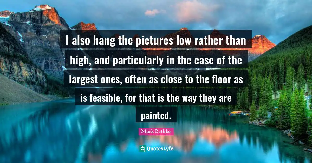 I also hang the pictures low rather than high, and particularly in the case of the largest ones, often as close to the floor as is feasible, for that is the way they are painted.