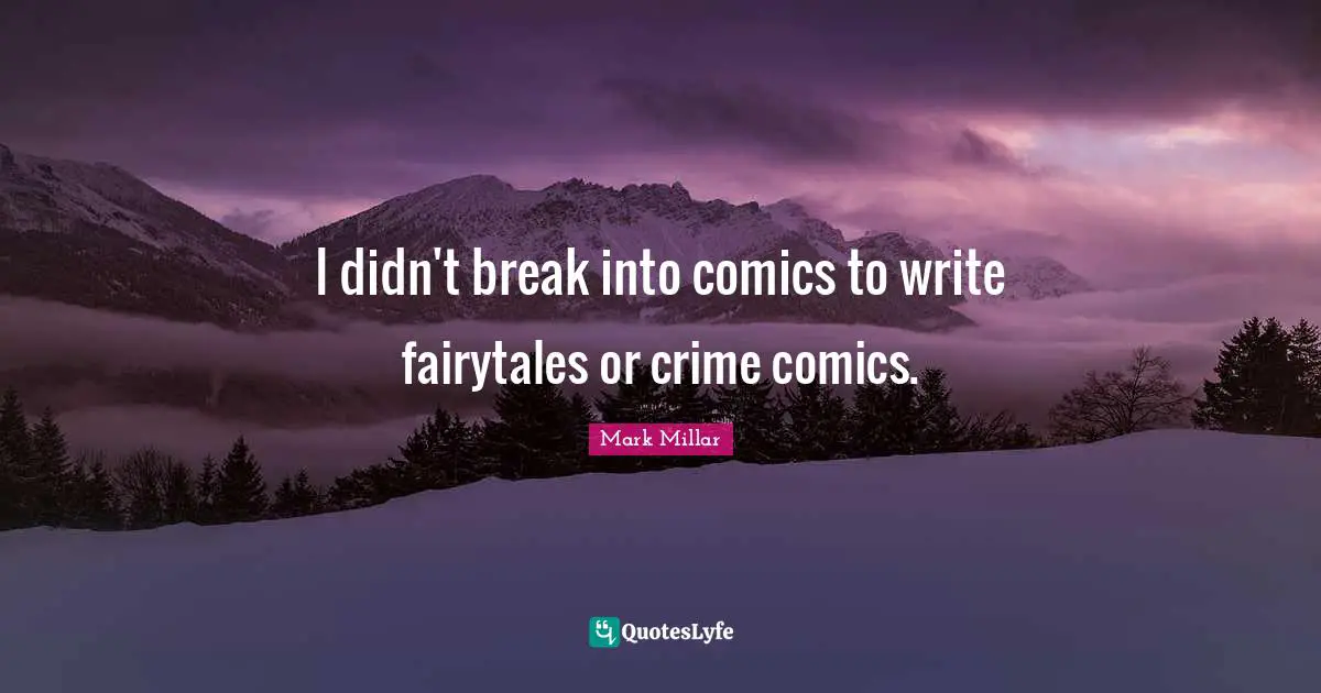 I didn't break into comics to write fairytales or crime comics.