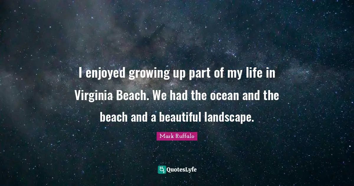 Mark Ruffalo Quotes: "I enjoyed growing up part of my life in Virginia Beach. We had the ocean and the beach and a beautiful landscape."