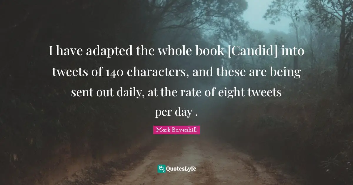 Candid Quotes: "I have adapted the whole book [Candid] into tweets of 140 characters, and these are being sent out daily, at the rate of eight tweets per day ."