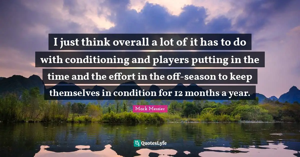 I just think overall a lot of it has to do with conditioning and players putting in the time and the effort in the off-season to keep themselves in condition for 12 months a year.