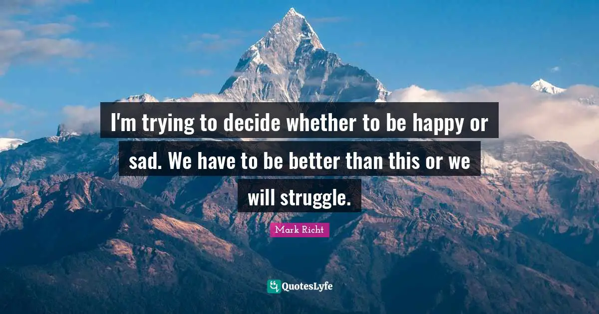 I'm trying to decide whether to be happy or sad. We have to be better than this or we will struggle.