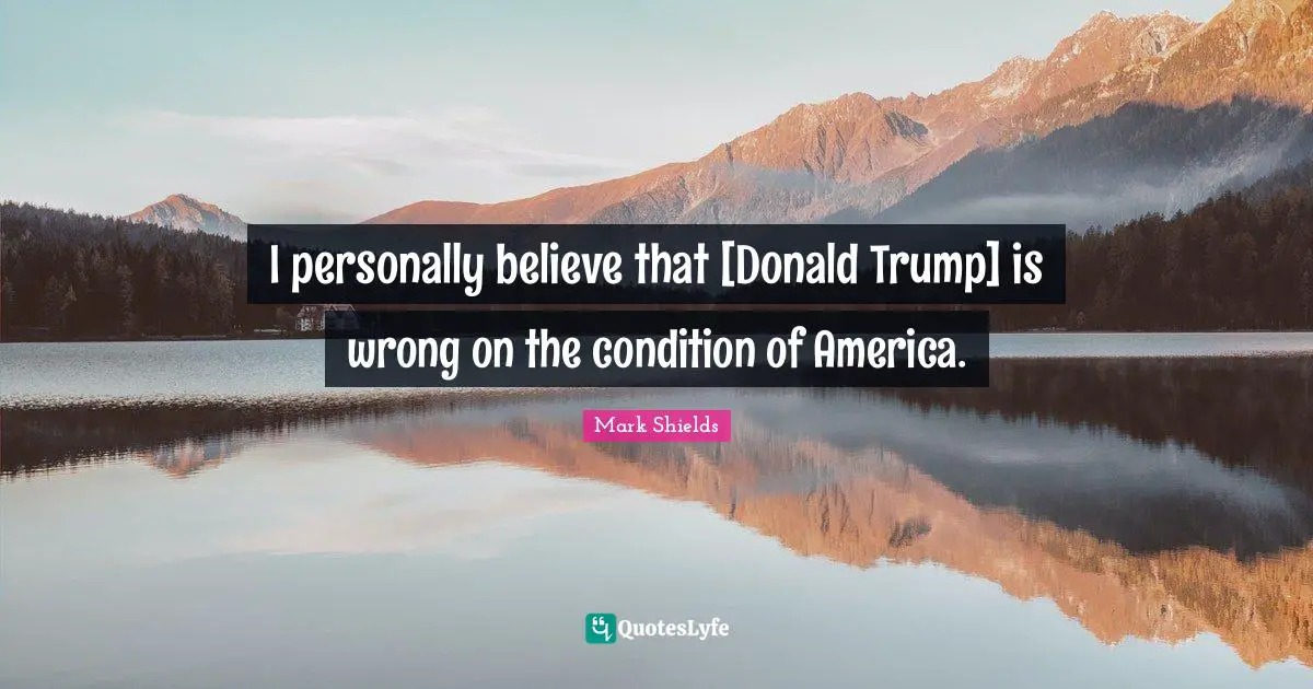 I personally believe that [Donald Trump] is wrong on the condition of America.
