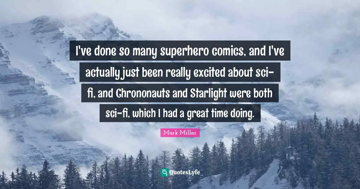 I've done so many superhero comics, and I've actually just been really excited about sci-fi, and Chrononauts and Starlight were both sci-fi, which I had a great time doing.