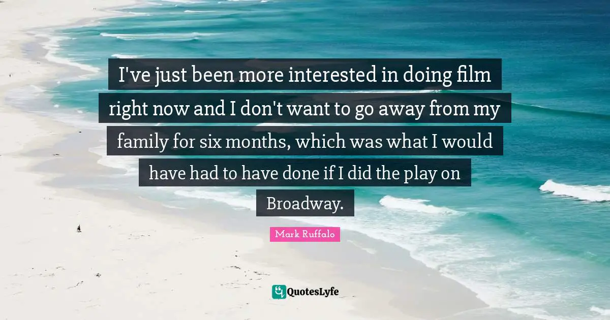 I've just been more interested in doing film right now and I don't want to go away from my family for six months, which was what I would have had to have done if I did the play on Broadway.