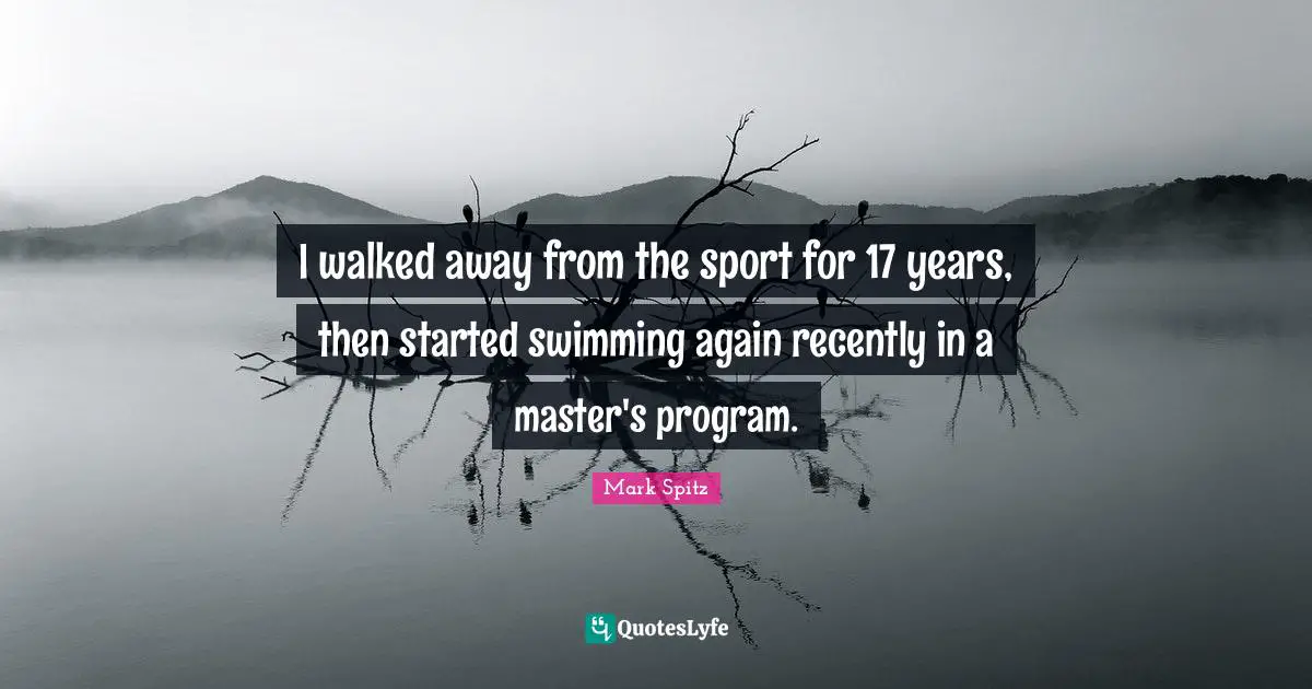 I walked away from the sport for 17 years, then started swimming again recently in a master's program.