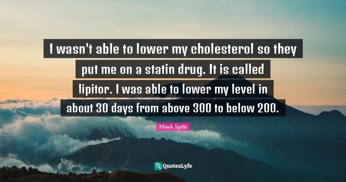 I wasn't able to lower my cholesterol so they put me on a statin drug. It is called lipitor. I was able to lower my level in about 30 days from above 300 to below 200.
