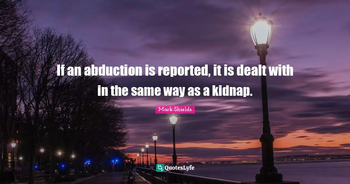 If an abduction is reported, it is dealt with in the same way as a kidnap.