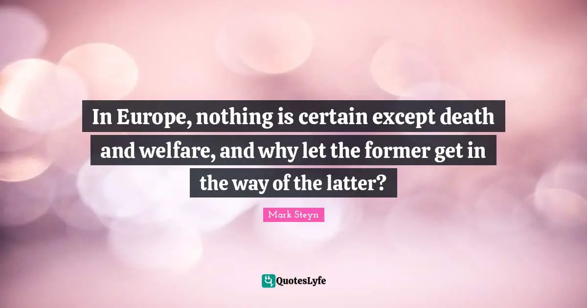 In Europe, nothing is certain except death and welfare, and why let the former get in the way of the latter?