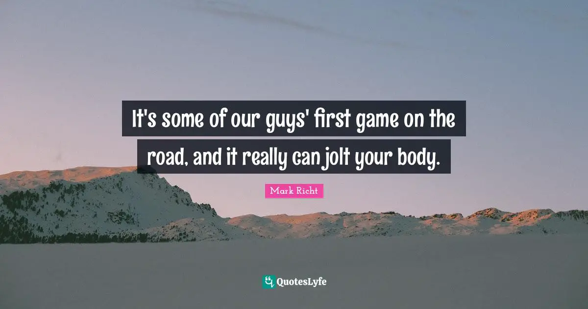 It's some of our guys' first game on the road, and it really can jolt your body.