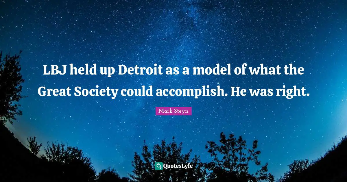 Mark Steyn Quotes: "LBJ held up Detroit as a model of what the Great Society could accomplish. He was right."
