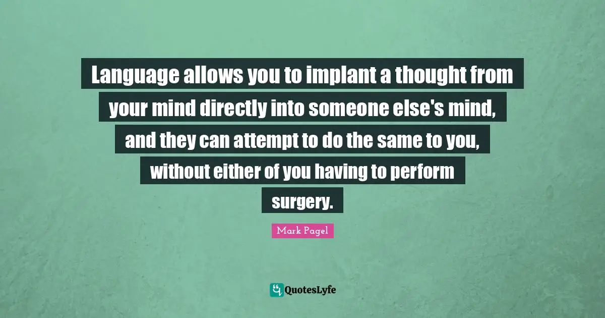 Language allows you to implant a thought from your mind directly into someone else's mind, and they can attempt to do the same to you, without either of you having to perform surgery.
